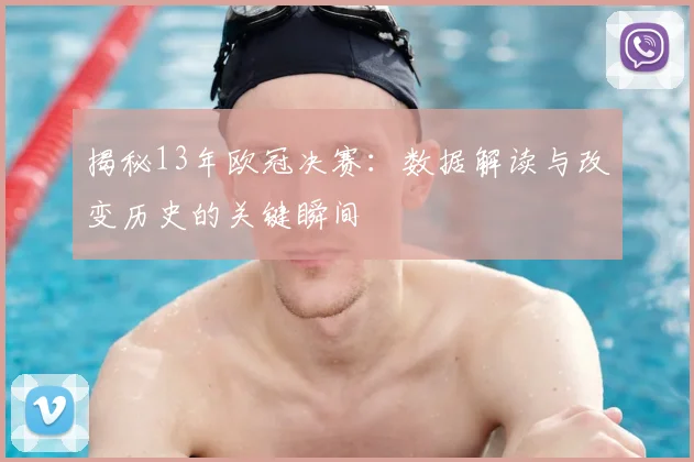 揭秘13年欧冠决赛：数据解读与改变历史的关键瞬间
