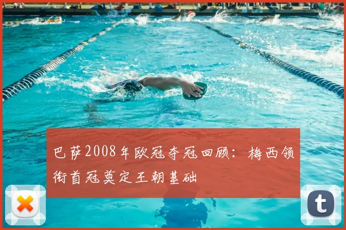 巴萨2008年欧冠夺冠回顾：梅西领衔首冠奠定王朝基础