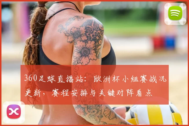 360足球直播站：欧洲杯小组赛战况更新，赛程安排与关键对阵看点