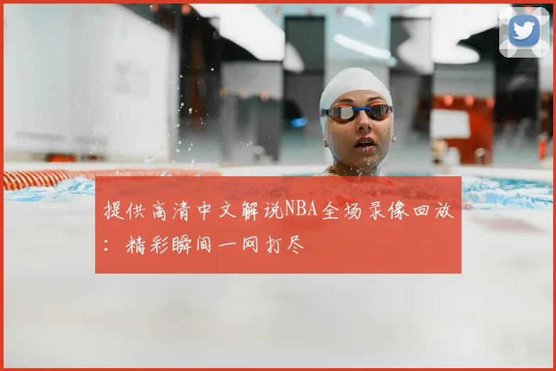 提供高清中文解说NBA全场录像回放：精彩瞬间一网打尽