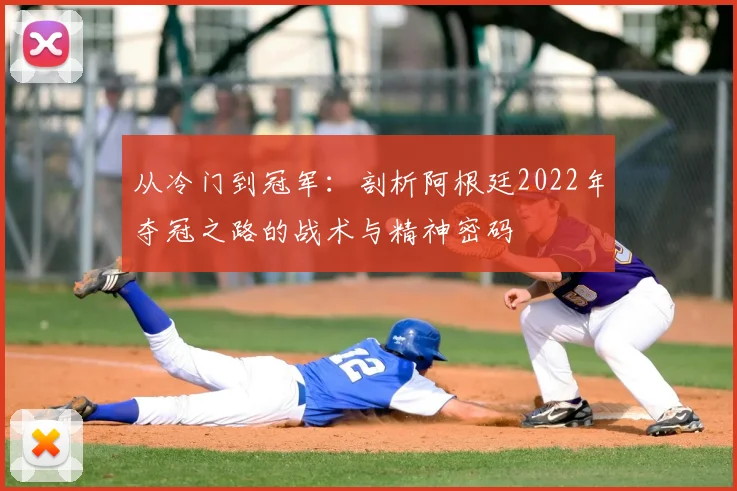 从冷门到冠军:剖析阿根廷2022年夺冠之路的战术与精神密码