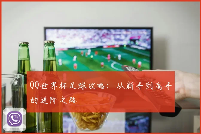QQ世界杯足球攻略:从新手到高手的进阶之路