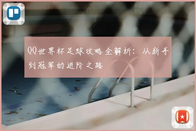 QQ世界杯足球攻略全解析:从新手到冠军的进阶之路